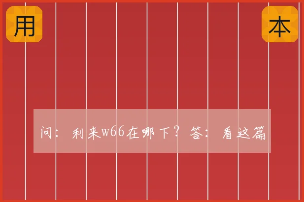 问:利来w66在哪下?答:看这篇