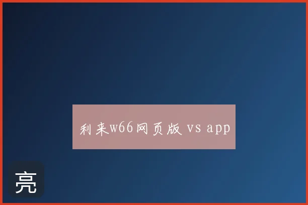 利来w66网页版 vs app